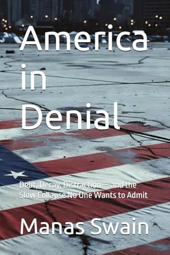 America in Denial: Debt, Decay, Distraction — and the Slow Collapse No One Wants to Admit