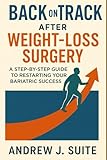 Back on Track after Weight Loss Surgery: A Step-by-Step Guide to Restarting Your Bariatric Success: How to Break Weight-Loss Plateaus After Weight-Loss Surgery, Reset Your Mindset, and Get Back on Tr