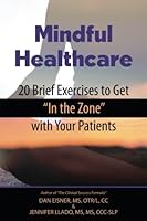 Mindful Healthcare: 20 Brief Exercises to Get "In the Zone" with Your Patients 0997675713 Book Cover