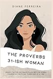 The Proverbs 31-Ish Woman: Snarky Truths and Grace-Filled Grit for Women Figuring Out Faith One Flawed Day at...