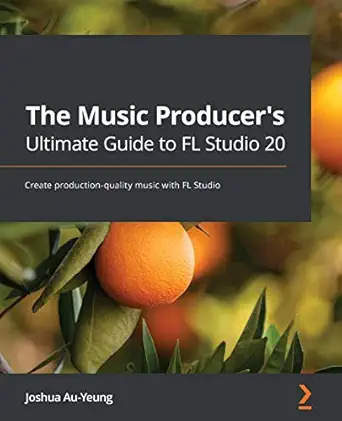 The Music Producer's Ultimate Guide to FL Studio 20: Create produ...
