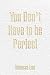 You Don't Have to Be Perfect