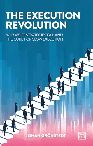 The Execution Revolution: Why most strategies fail and the cure for slow execution