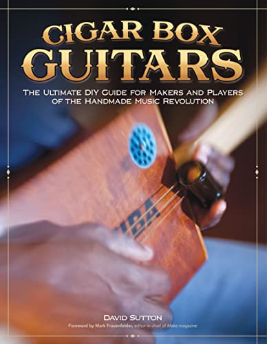 Cigar Box Guitars: The Ultimate DIY Guide for the Makers and Players of the Handmade Music Revolution (Fox Chapel Publishing) Step-by-Step Projects and In-Depth Profiles of Builders & Performers