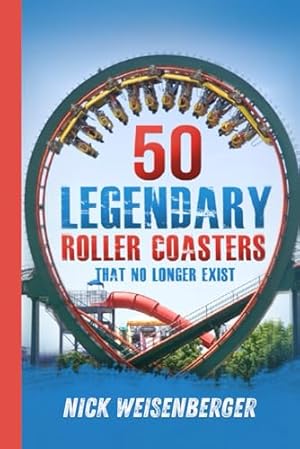 50 Legendary Roller Coasters That No Longer Exist: The Rise and Fall of the World’s Most Iconic Roller Coasters
