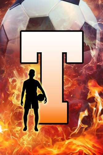 T: Letter "T" Initial Soccer Player and Fire Flames Personalized Name Monogram Notebook - College-Ruled Personal Journal, Writing Pad, or Diary for Sports Fans - 110 Pages, 6x9