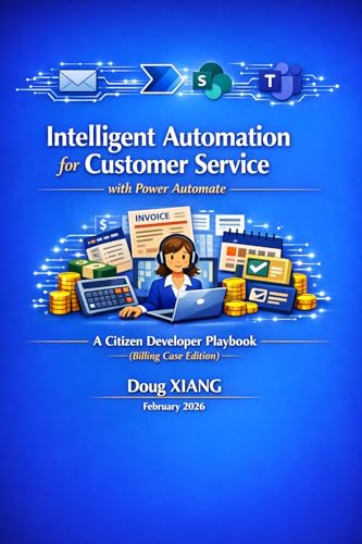 Intelligent Automation for Customer Service with Power Automate: Build reliable, semi-intelligent automations in days—not months—using Power Automate + SharePoint