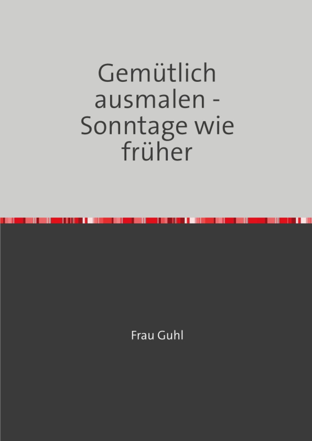 Gemütlich ausmalen - Sonntage wie früher: 45 nostalgische Sonntagsmotive wie früher - Für Erwachsene & Senioren