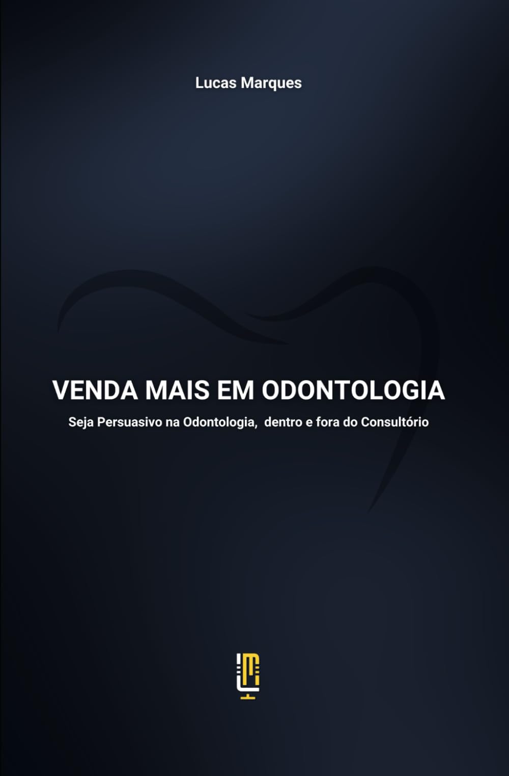 Venda Mais em Odontologia: Seja Persuasivo na Odontologia, dentro e fora do Consultório (Guia da Alta Performance)