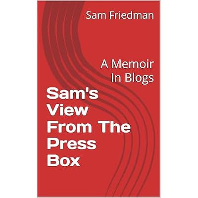 Sam's View From The Press Box: A Memoir In Blogs