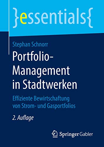 Portfolio-Management in Stadtwerken: Effiziente Bewirtschaftung von Strom- und Gasportfolios (essentials)