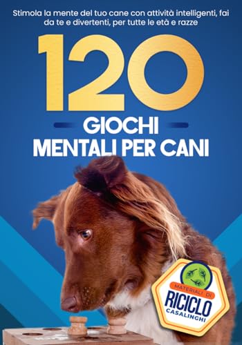 120 Giochi Mentali per Cani: Stimola la Mente del tuo Cane con Attività Intelligenti, Fai-da-te e Divertenti per Tutte le Età e Razze