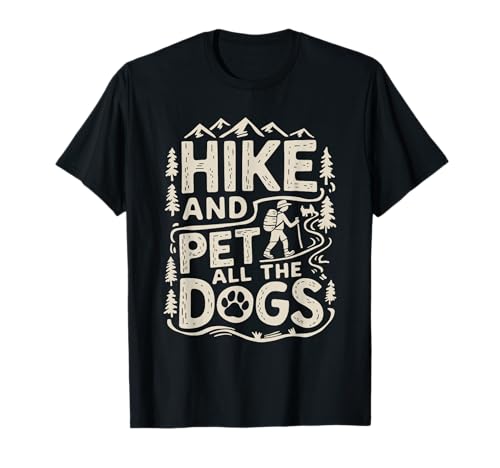 Hike And Pet All The Dogs, Mountain Trekking Hiking Hiker T-Shirt