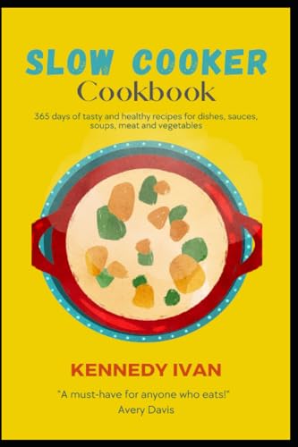 Slow Cooker Cookbook: 365 days of tasty and healthy recipes for dishes, sauces, soups, meat and vegetables