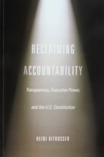 Reclaiming Accountability: Transparency, Executive Power, and the U.S. Constitution Reclaiming Accountability: Transparency, Executive Power, and the U.S. Constitution