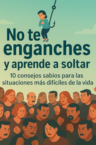 No te enganches y aprende a soltar: Libro de autoayuda 10 consejos sabios para las situaciones más difíciles de la vida No te enganches y aprende a soltar: Libro de autoayuda 10 consejos sabios para las situaciones más difíciles de la vida