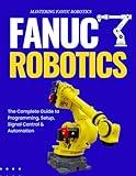 robot fanuc occasion  Mastering FANUC Robotics : The Complete Guide to Programming, Setup, Signal Control & Automation