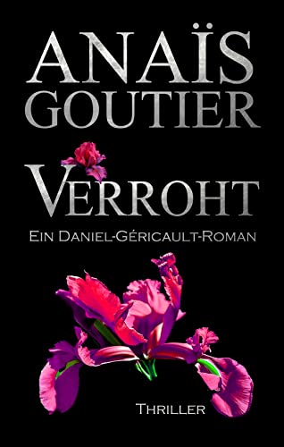 Verroht. Ein Daniel-Géricault-Roman: Romantic Thriller (Géricault-Reihe 2) von [Anaïs  Goutier]