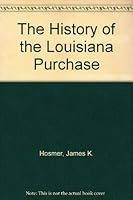 The History of the Louisiana Purchase B003URFR6W Book Cover