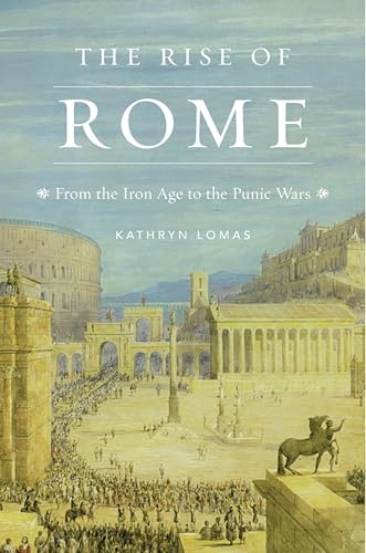 The Rise of Rome: From the Iron Age to the Punic Wars (History of the Ancient World Book 3)