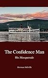 The Confidence Man: His Masquerade: The 1857 Ingenious & Intriguing Classic (Annotated) - Herman Melville 