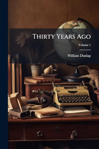 Thirty Years Ago: Or, the Memoirs of a Water Drinker; Volume 1
