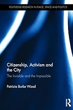 Citizenship, Activism and the City: The Invisible and the Impossible (Routledge Research in Place, Space and Politics)