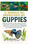 IL MANUALE DEL PROPRIETARIO DEI GUPPIES: Guida per l\'utente di Fancy Guppy: tecniche di allevamento, alimentazione, configurazione della vasca, ... suggerimenti per il miglioramento del colore
