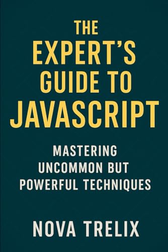 The Expert’s Guide to Javascript: Mastering Uncommon but Powerful Techniques