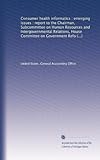 consommables informatique  Informatique de santé des consommateurs : questions émergentes : rapport au président, sous-comité des ressources humaines et des relations intergouvernementales, Comité de la Chambre sur la réforme