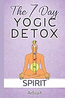 The 7 Day Yogic Detox - Spirit: 7 simple guided visualization-meditation techniques for spiritual detoxification, spiritual healing and unblocking your chakras. 1660709911 Book Cover