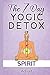 The 7 Day Yogic Detox - Spirit: 7 simple guided visualization-meditation techniques for spiritual detoxification, spiritual healing and unblocking your chakras.