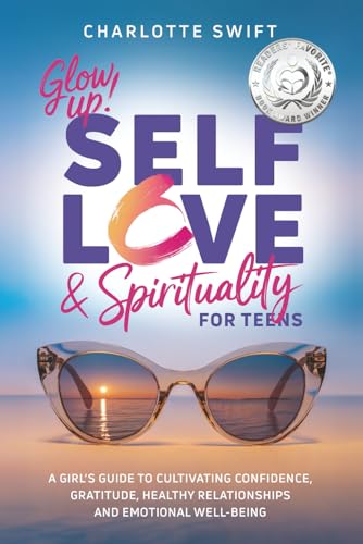 Glow Up! Self-Love & Spirituality for Teens: A Girl&rsquo;s Guide to Cultivating Confidence, Gratitude...