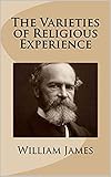  The Varieties of Religious Experience: A study in human Nature (Annotated) (English Edition)