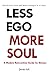 Less Ego More Soul: A Modern Reinvention Guide for Women