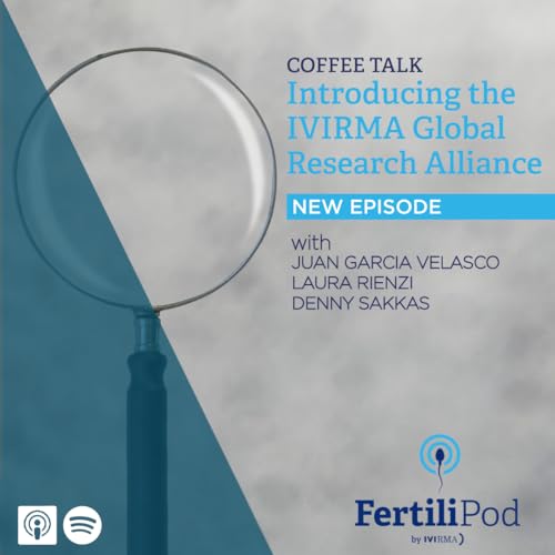 Coffee Talk: Introducing the IVIRMA Global Research Alliance - with Drs. Juan Garc&iacute;a-Velasco, Laura Rienzi, and Denny Sakkas