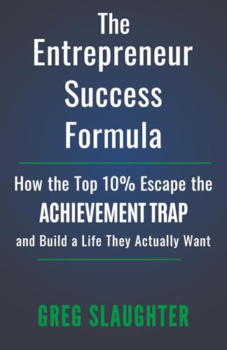 The Entrepreneur Success Formula: How the Top 10% Escape the Achi...