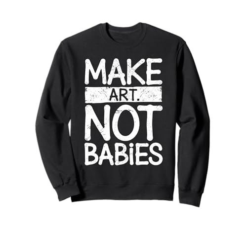 Make Art Not Babies Slogan Amusant Humour créatif Sweatshirt