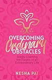 Overcoming Ordinary Obstacles: Boldly Claiming the Facets of an Extraordinary Life