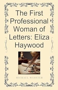 The First Professional Woman of Letters: Eliza Haywood