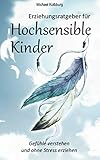 Erziehungsratgeber für Hochsensible Kinder: Gefühle verstehen und ohne Stress erziehen