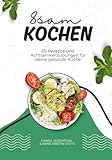 8SAM KOCHEN: Gesunde Rezepte und Achtsamkeitsübungen für deine stressfreie Küche – Achtsam Kochen für mehr Energie und innere Ruhe