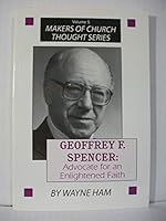 Geoffrey F. Spencer: Advocate for an enlightened faith (Makers of church thought series) 0830907882 Book Cover