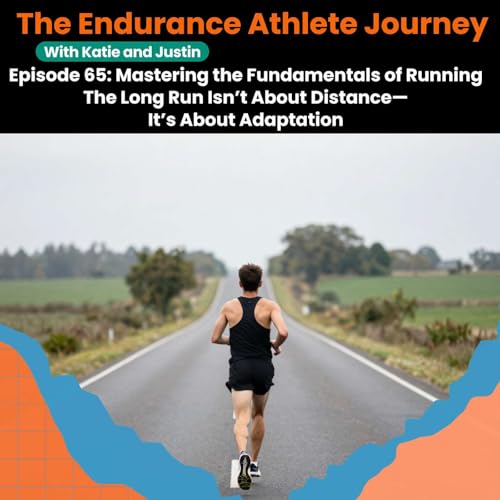 Episode 65: Mastering the Fundamentals of Running - The Long Run Isn't About Distance - It's About Adaptation