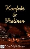 Konfekt und Pralinen: Trüffel, Canache und köstliches, gefülltes Schokoladenkonfekt ganz einfach selbermachen