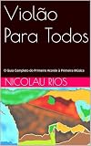 Violão Para Todos: O Guia Completo do Primeiro Acorde à Primeira Música