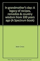 In grandmother's day: A legacy of recipes, remedies & country wisdom from 100 years ago (A Spectrum book) 0134536967 Book Cover