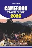 CAMEROON TRAVEL GUIDE 2026: Discover Africa Hidden Treasures, Vibrant Culture, Majestic Mountains, Tropical...