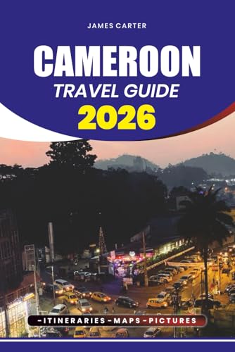 CAMEROON TRAVEL GUIDE 2026: Discover Africa Hidden Treasures, Vibrant Culture,