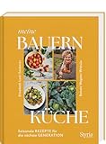  Meine Bauernküche: Saisonale Rezepte für die nächste Generation. Moderne Küche mit regionalen und saisonalen Zutaten
